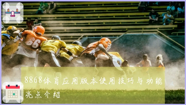 8868体育应用版本使用技巧与功能亮点介绍