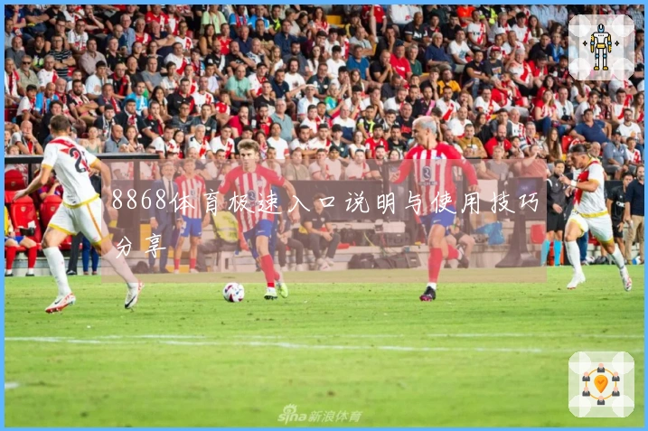 8868体育极速入口说明与使用技巧分享