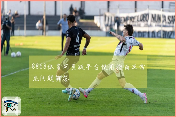 8868体育网页版平台使用指南及常见问题解答